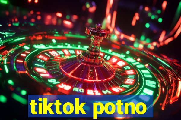 tiktok potno