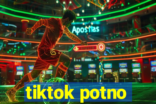 tiktok potno