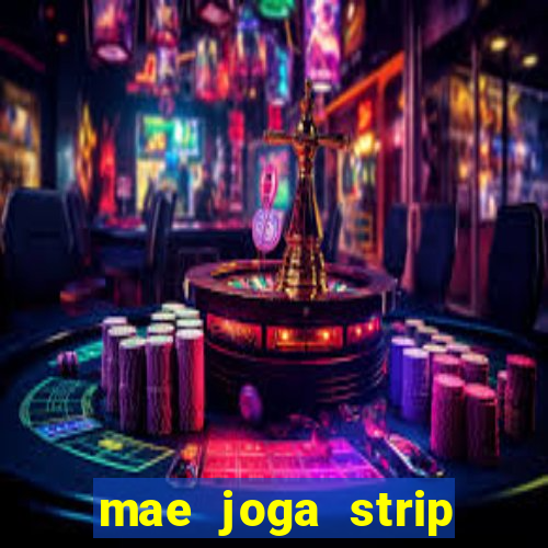 mae joga strip poker com o filho