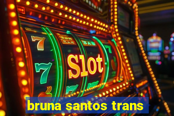 bruna santos trans