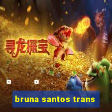 bruna santos trans