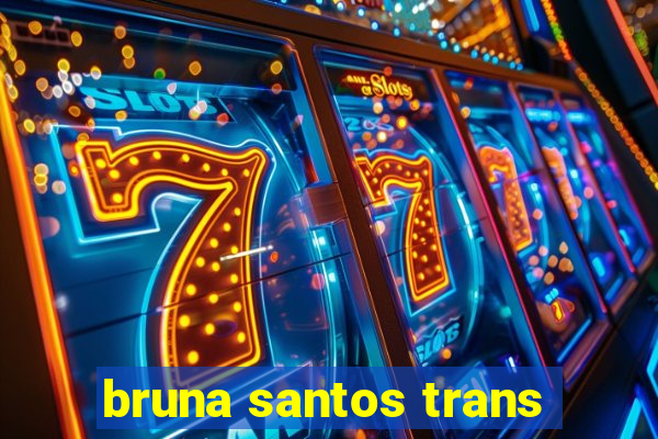 bruna santos trans