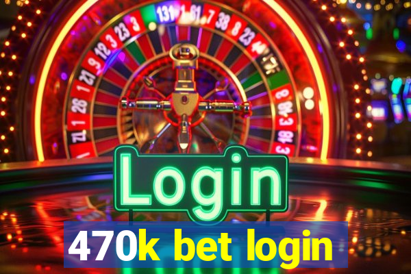 470k bet login