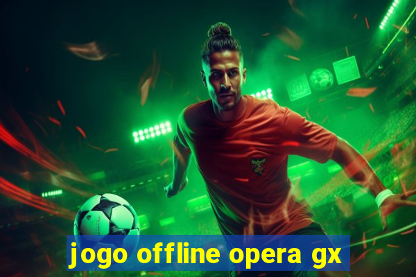 jogo offline opera gx