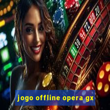 jogo offline opera gx