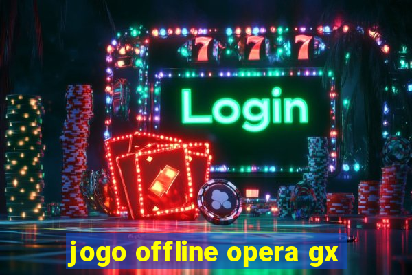 jogo offline opera gx