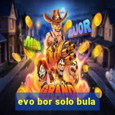 evo bor solo bula