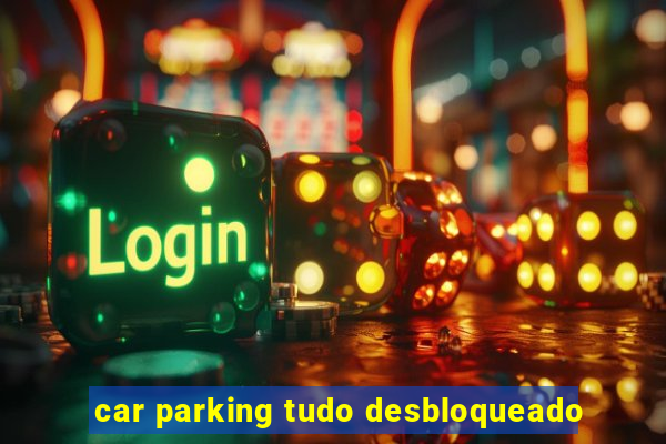 car parking tudo desbloqueado