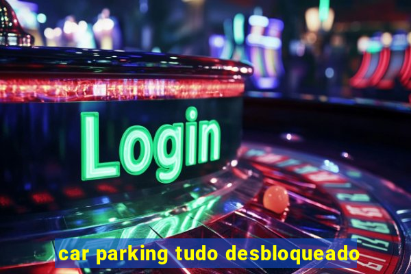 car parking tudo desbloqueado