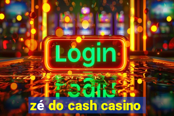 zé do cash casino