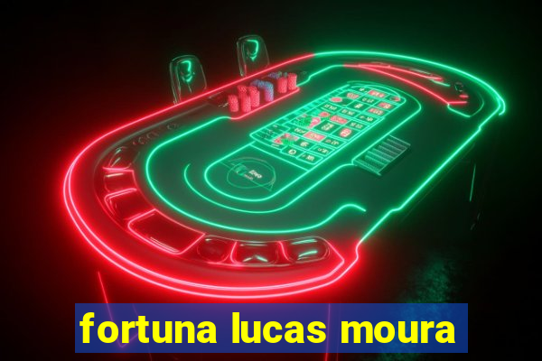 fortuna lucas moura