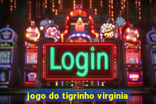 jogo do tigrinho virginia