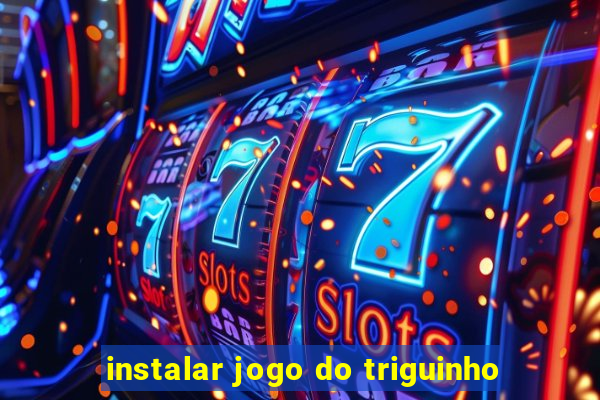 instalar jogo do triguinho