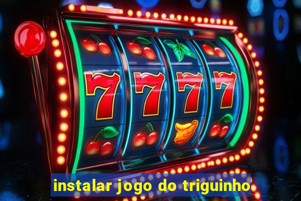 instalar jogo do triguinho