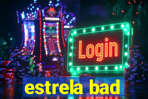 estrela bad