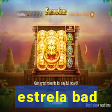 estrela bad