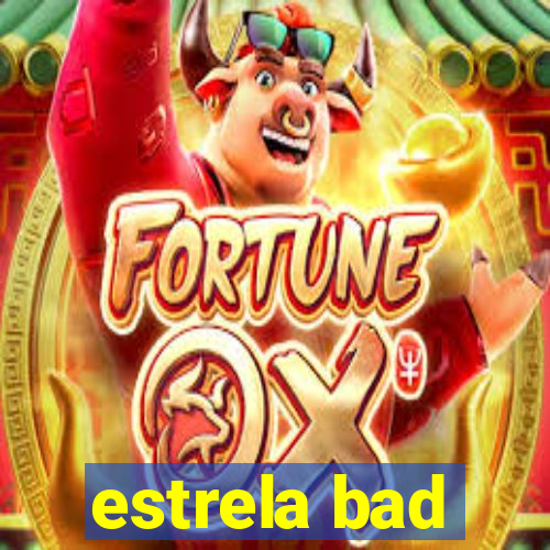 estrela bad