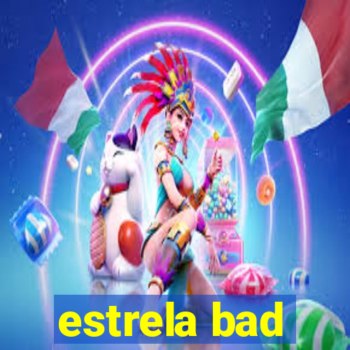 estrela bad