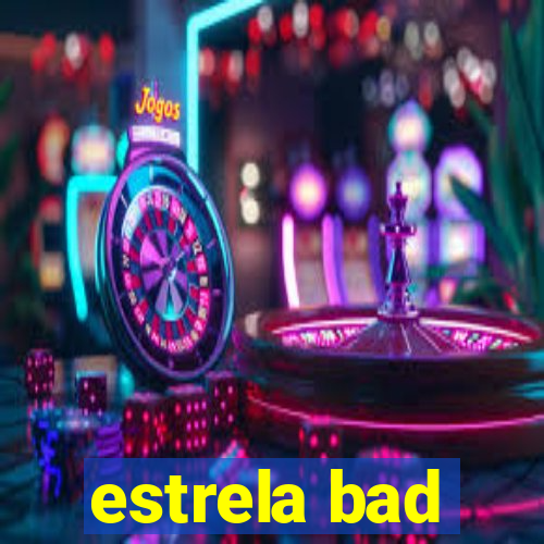 estrela bad