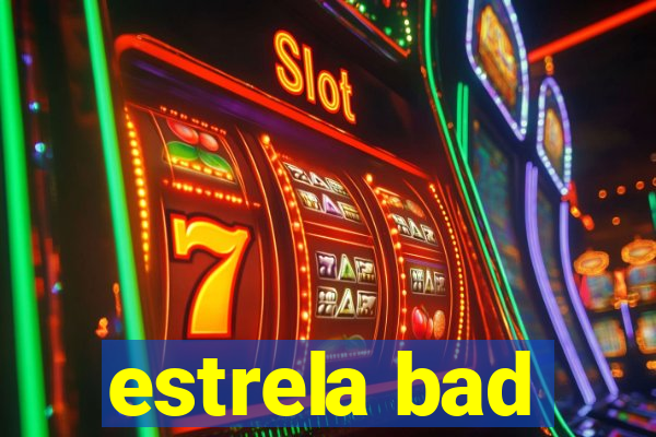 estrela bad