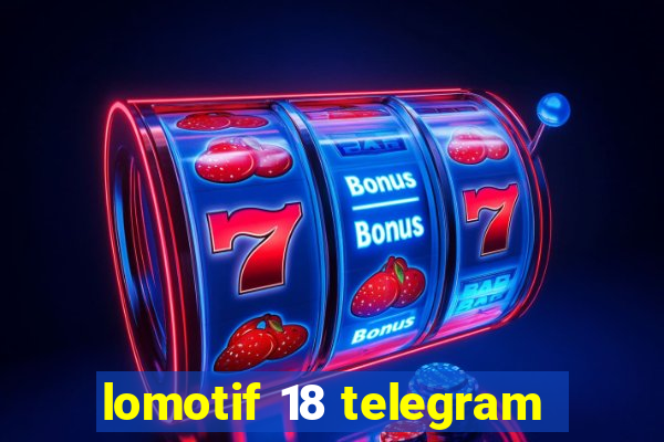 lomotif 18 telegram