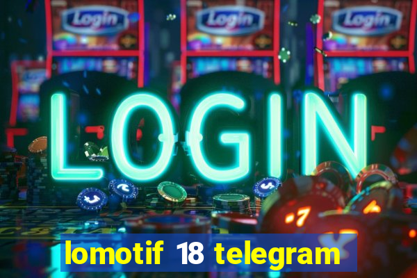 lomotif 18 telegram