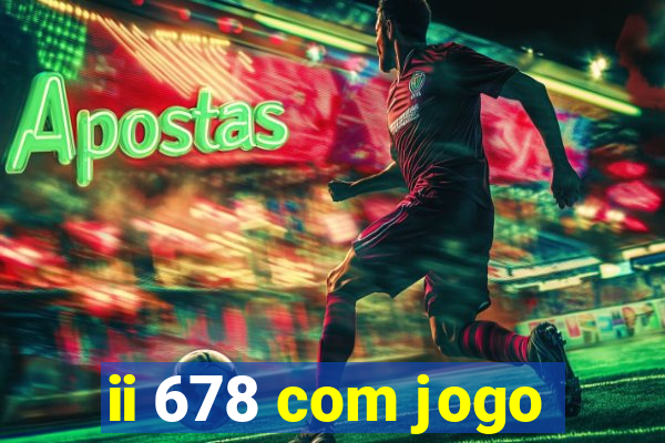 ii 678 com jogo