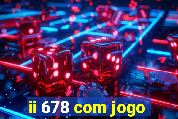 ii 678 com jogo