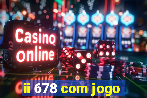 ii 678 com jogo