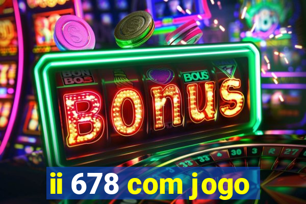 ii 678 com jogo