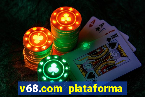 v68.com plataforma de jogos