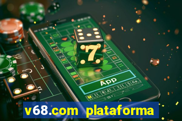 v68.com plataforma de jogos