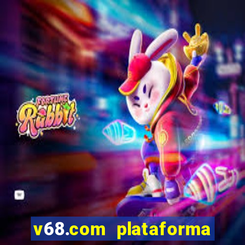 v68.com plataforma de jogos