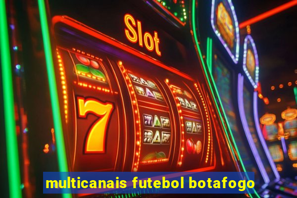 multicanais futebol botafogo