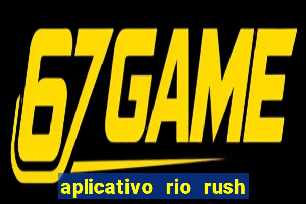 aplicativo rio rush paga mesmo