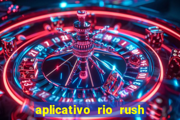 aplicativo rio rush paga mesmo