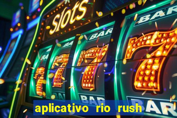 aplicativo rio rush paga mesmo