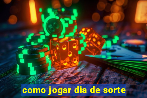 como jogar dia de sorte