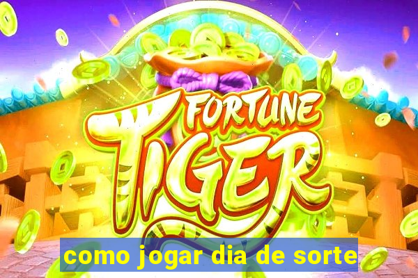 como jogar dia de sorte