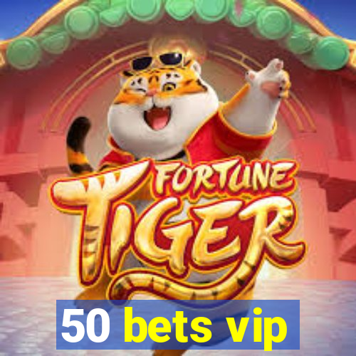 50 bets vip