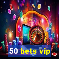 50 bets vip