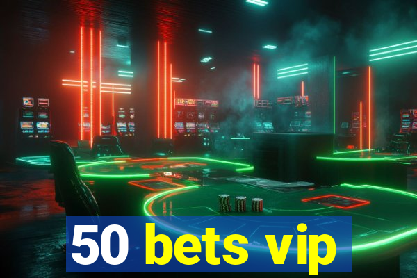 50 bets vip