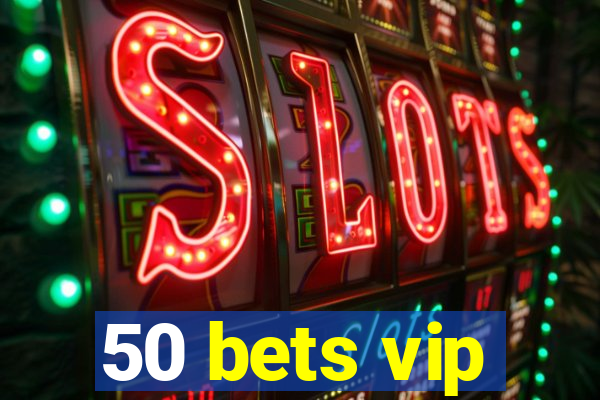 50 bets vip