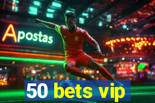 50 bets vip