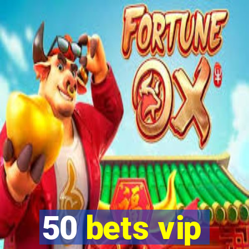 50 bets vip