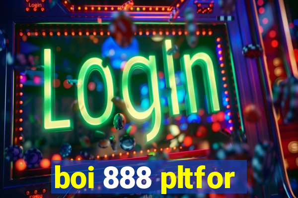 boi 888 pltfor