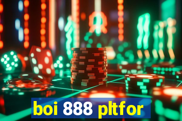 boi 888 pltfor