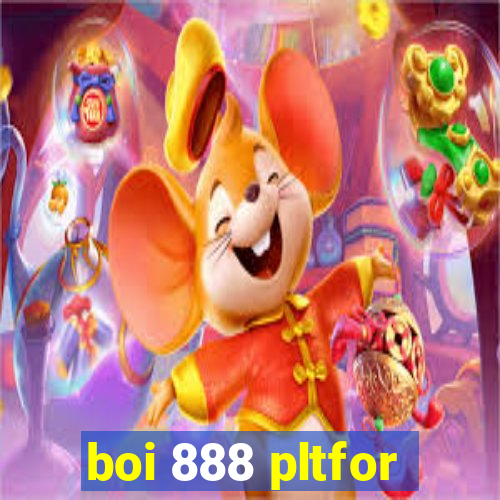 boi 888 pltfor