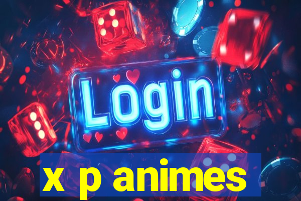 x p animes