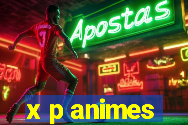 x p animes